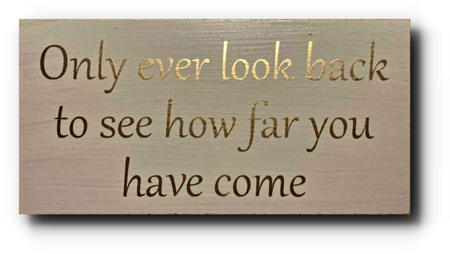 Handmade Wooden Plaque "Only look back to see how far you have come" WP12