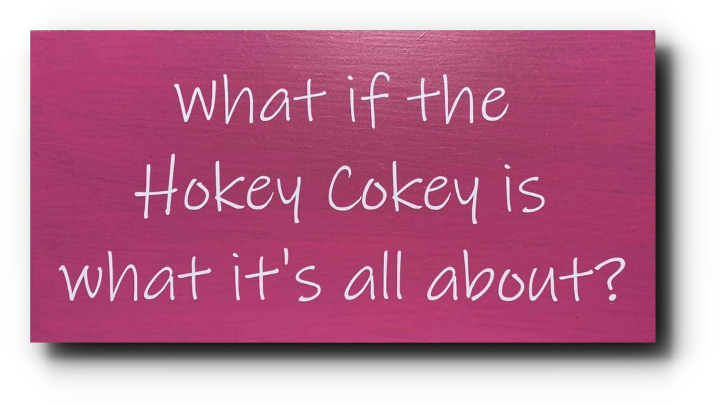 Handmade Wooden Plaque "What if the Hokey Cokey is what it's all About?" WP22