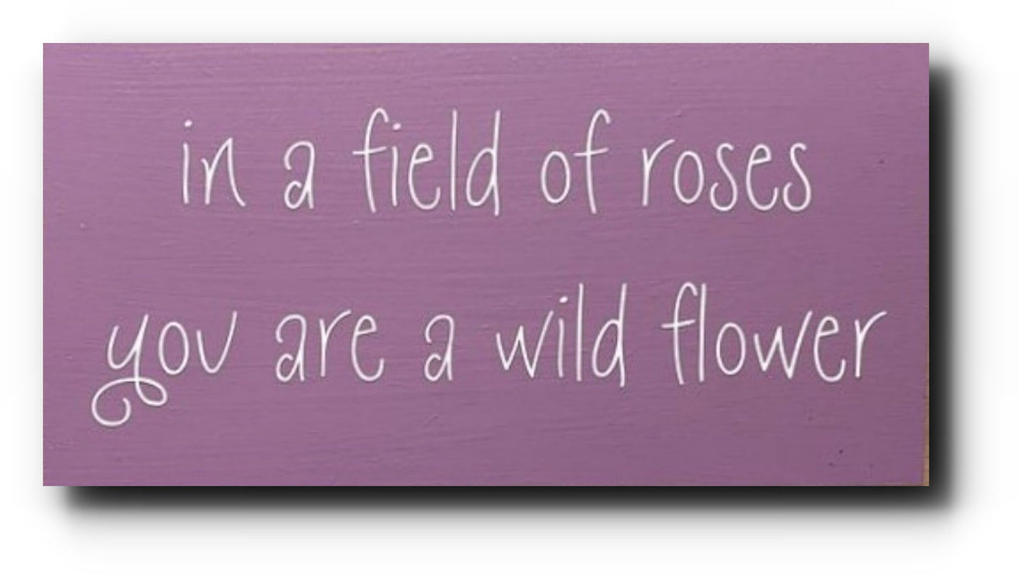 Handmade Wooden Plaque "in a field of roses you are a wild flower" WP15